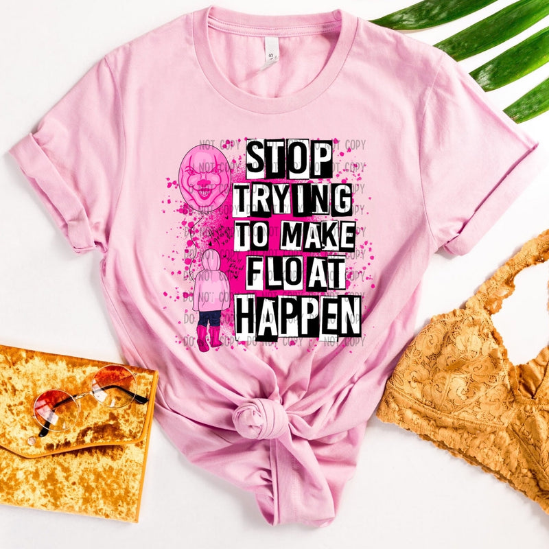 STOP TRYING TO MAKE FLOAT HAPPEN screen Pre order (2-3 week TAT) 7.10