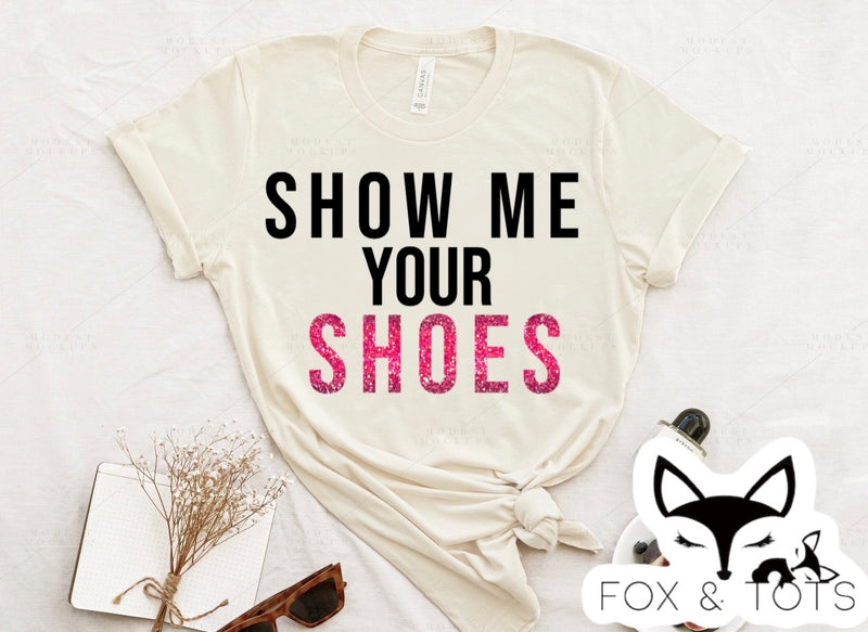 SHOW ME YOUR SHOES Pre order - Tee as Pictured 2-3 week tat